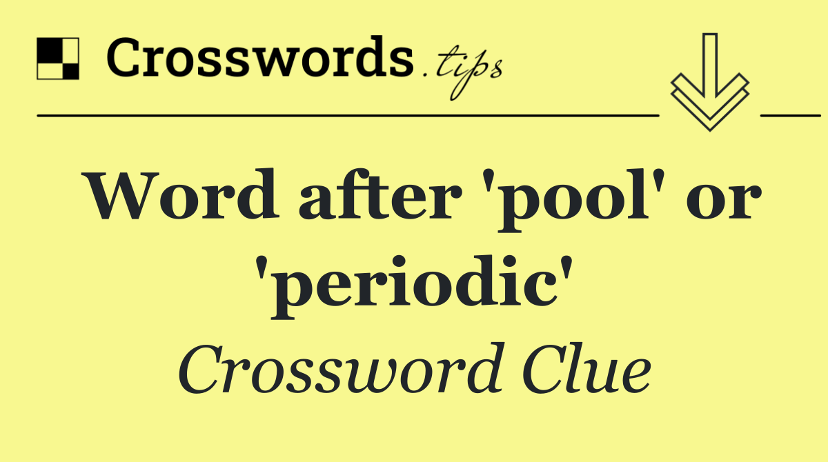 Word after 'pool' or 'periodic'