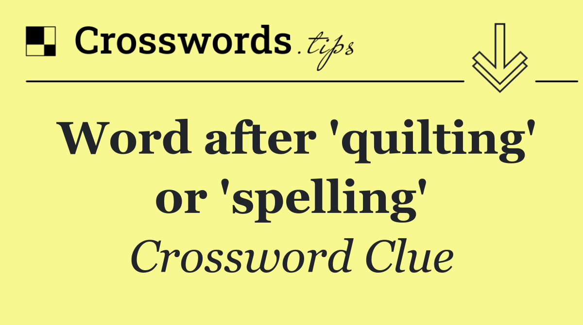 Word after 'quilting' or 'spelling'