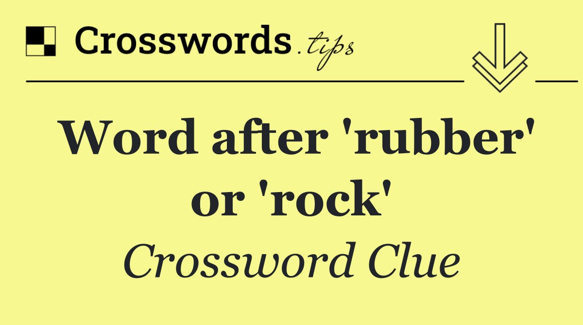 Word after 'rubber' or 'rock'
