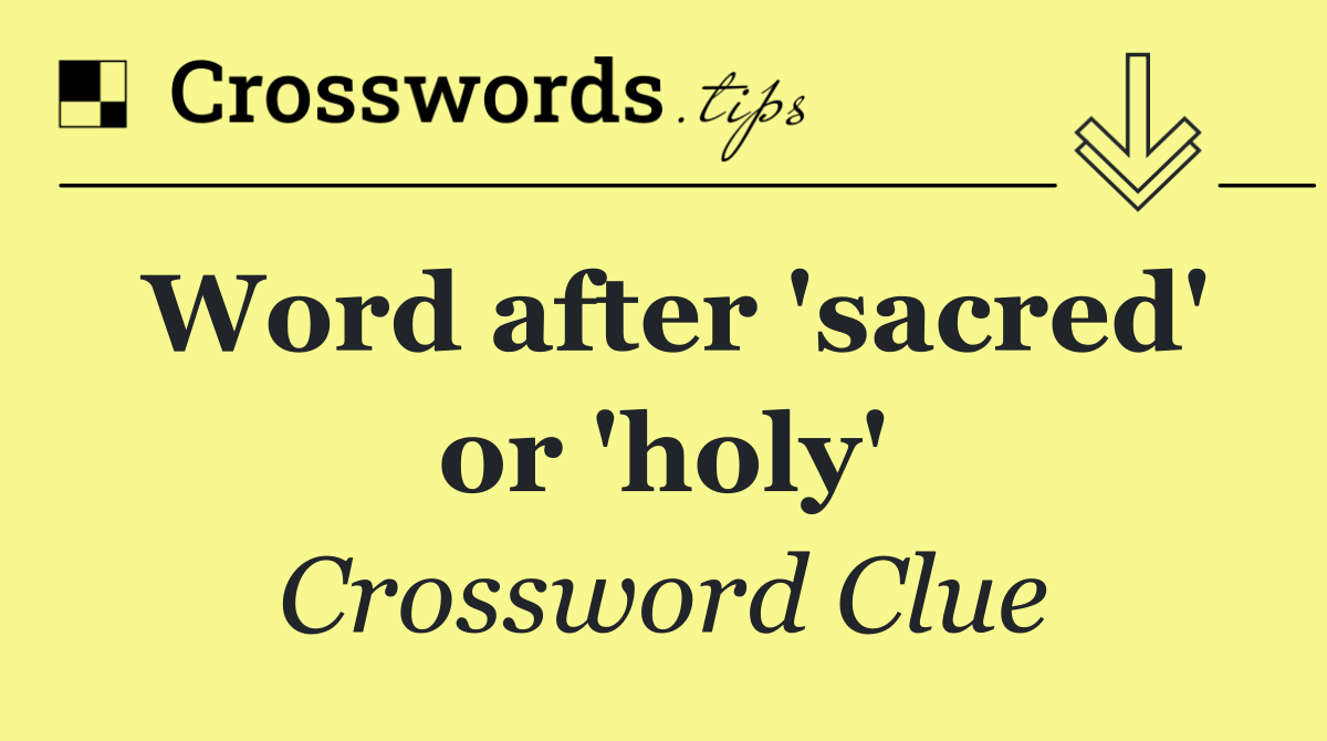 Word after 'sacred' or 'holy'