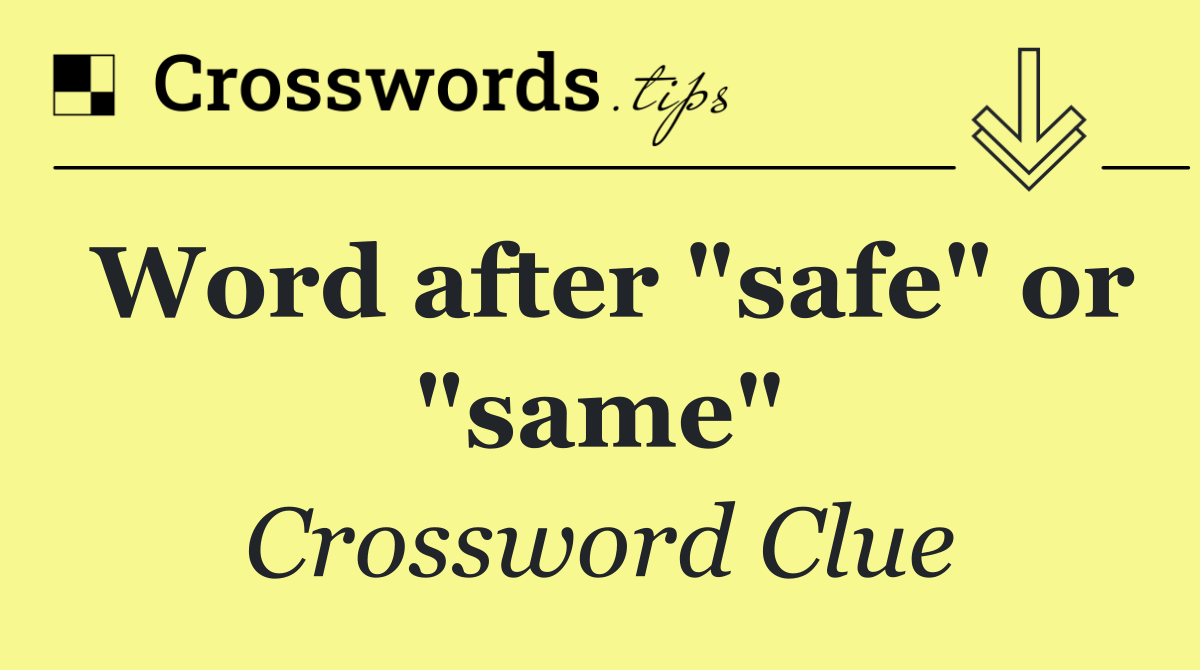 Word after "safe" or "same"
