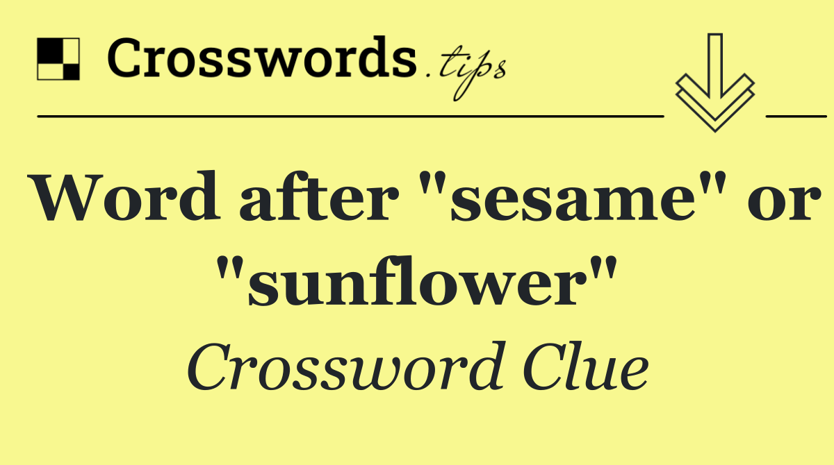 Word after "sesame" or "sunflower"