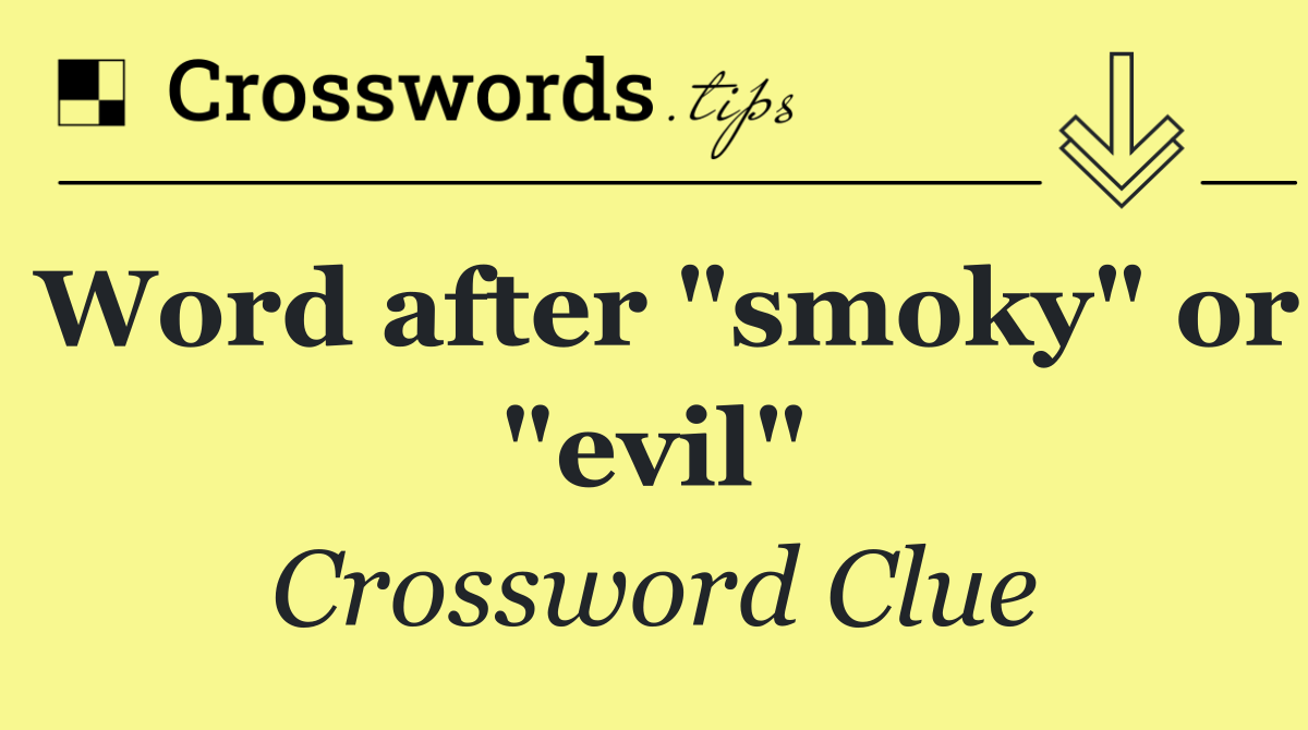Word after "smoky" or "evil"
