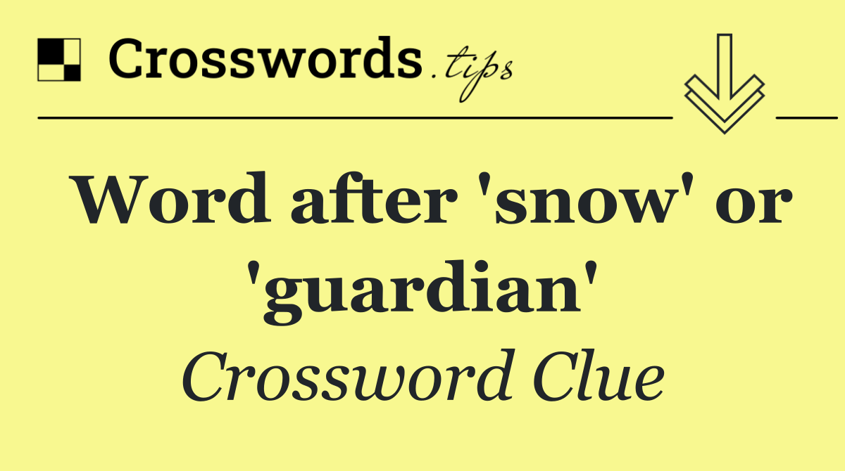 Word after 'snow' or 'guardian'
