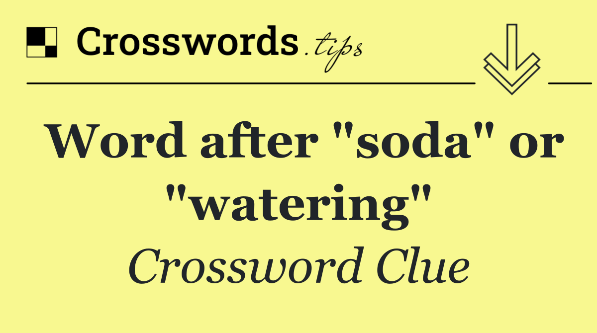 Word after "soda" or "watering"