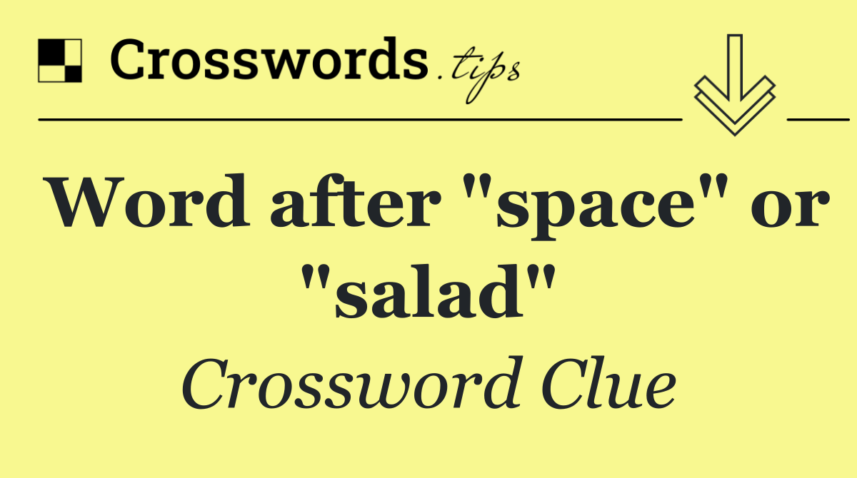 Word after "space" or "salad"