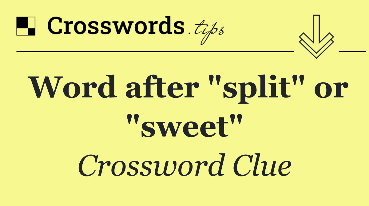 Word after "split" or "sweet"