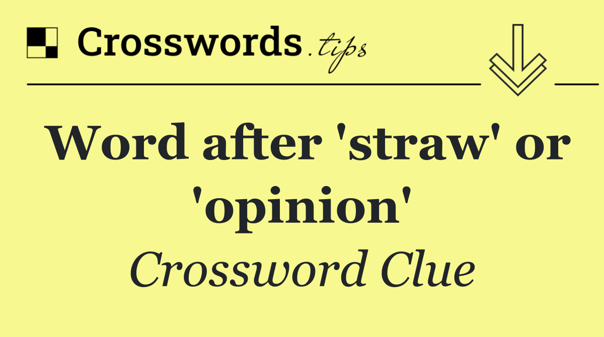 Word after 'straw' or 'opinion'