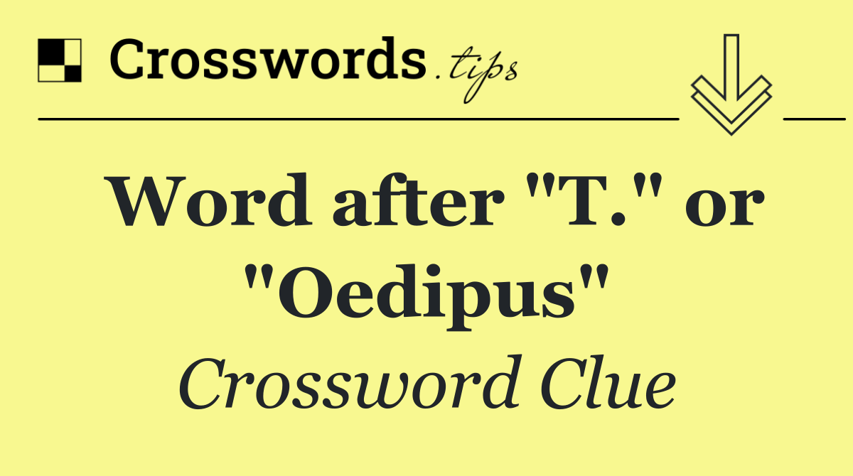 Word after "T." or "Oedipus"