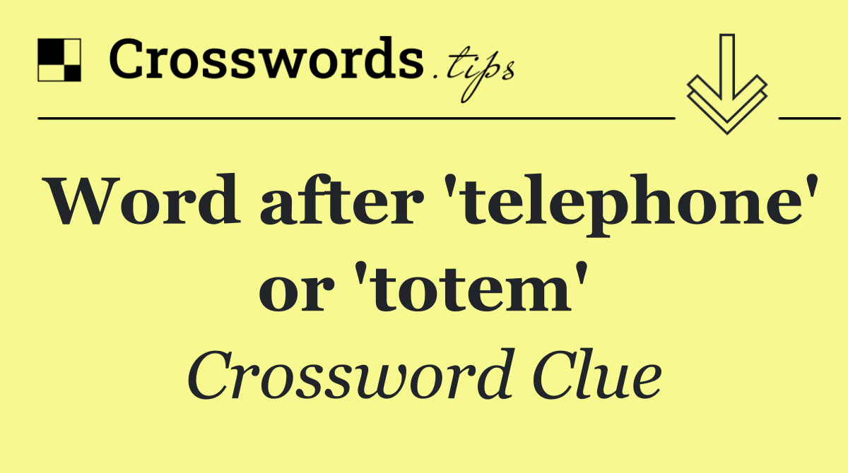 Word after 'telephone' or 'totem'