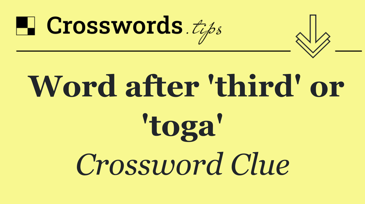 Word after 'third' or 'toga'