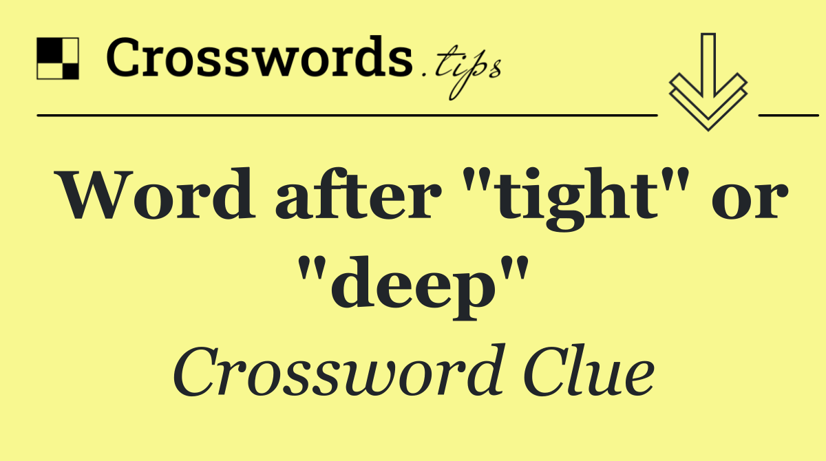Word after "tight" or "deep"