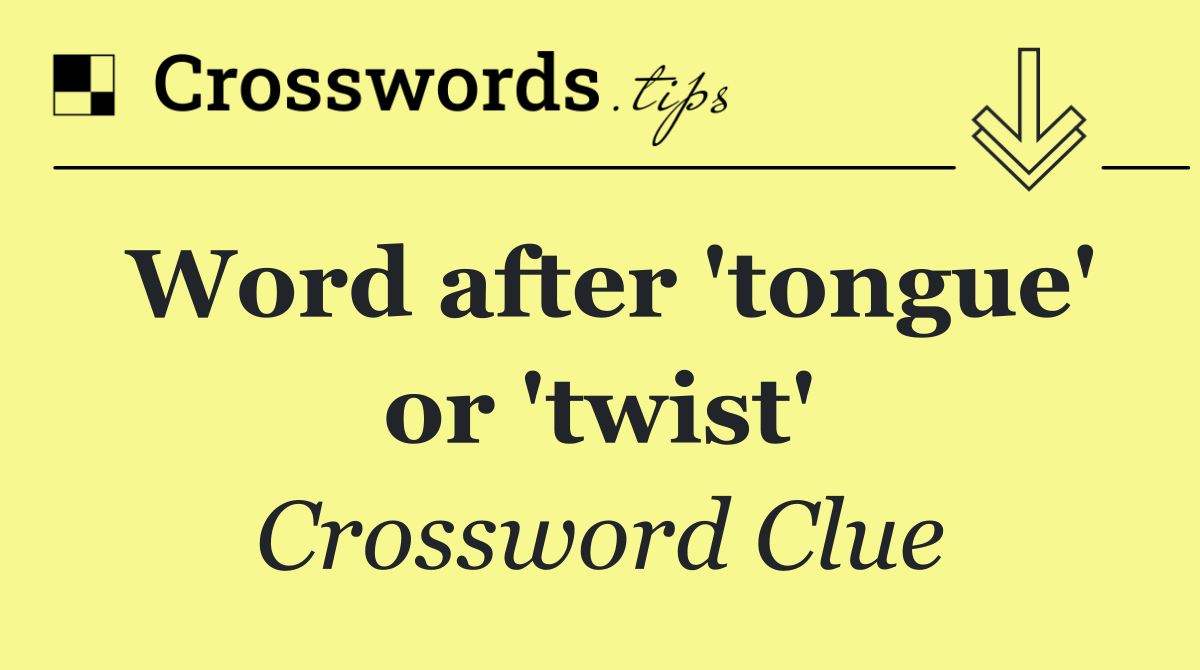 Word after 'tongue' or 'twist'