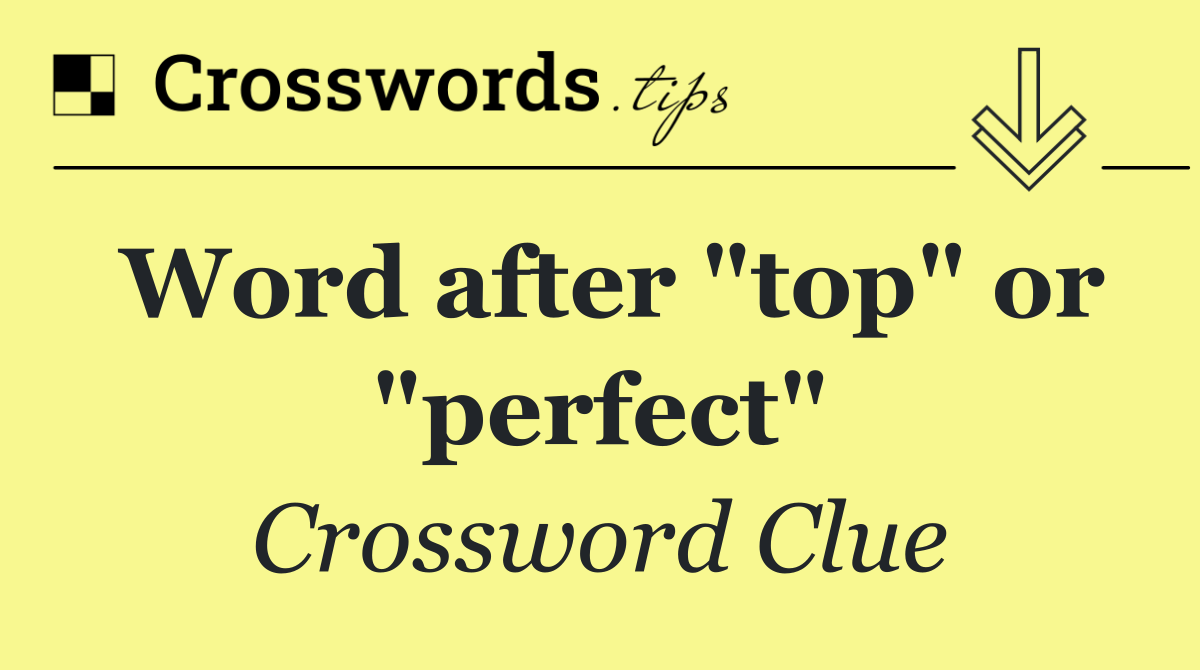 Word after "top" or "perfect"