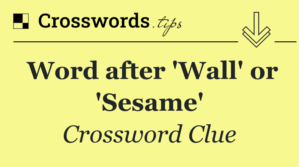 Word after 'Wall' or 'Sesame'