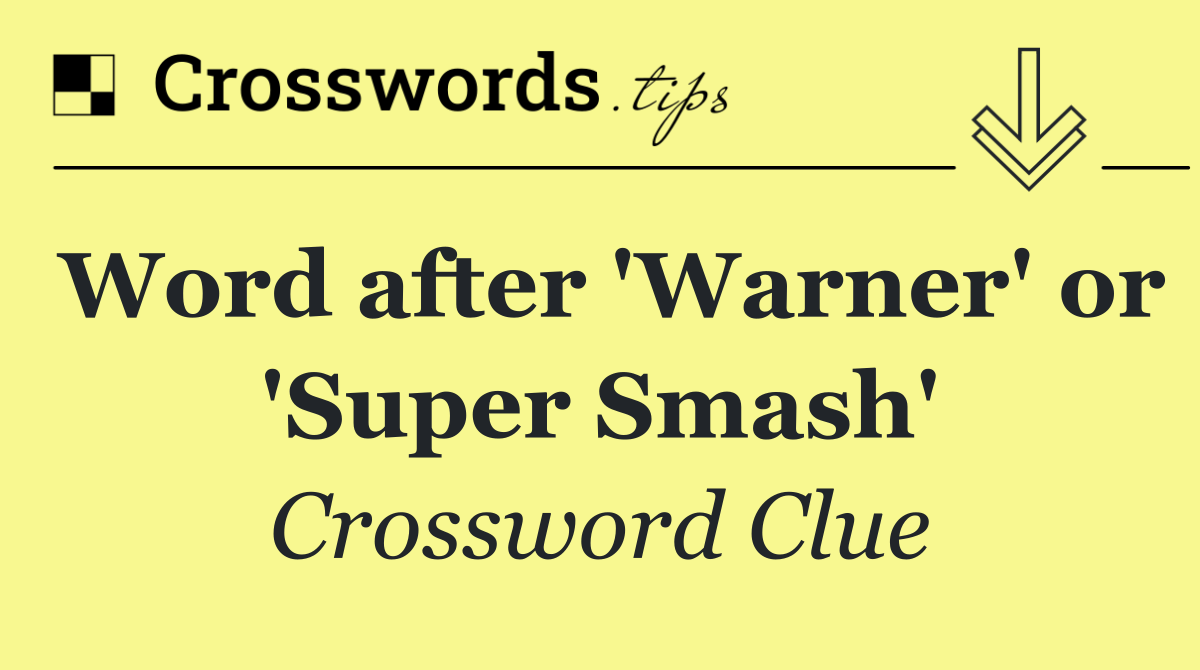 Word after 'Warner' or 'Super Smash'