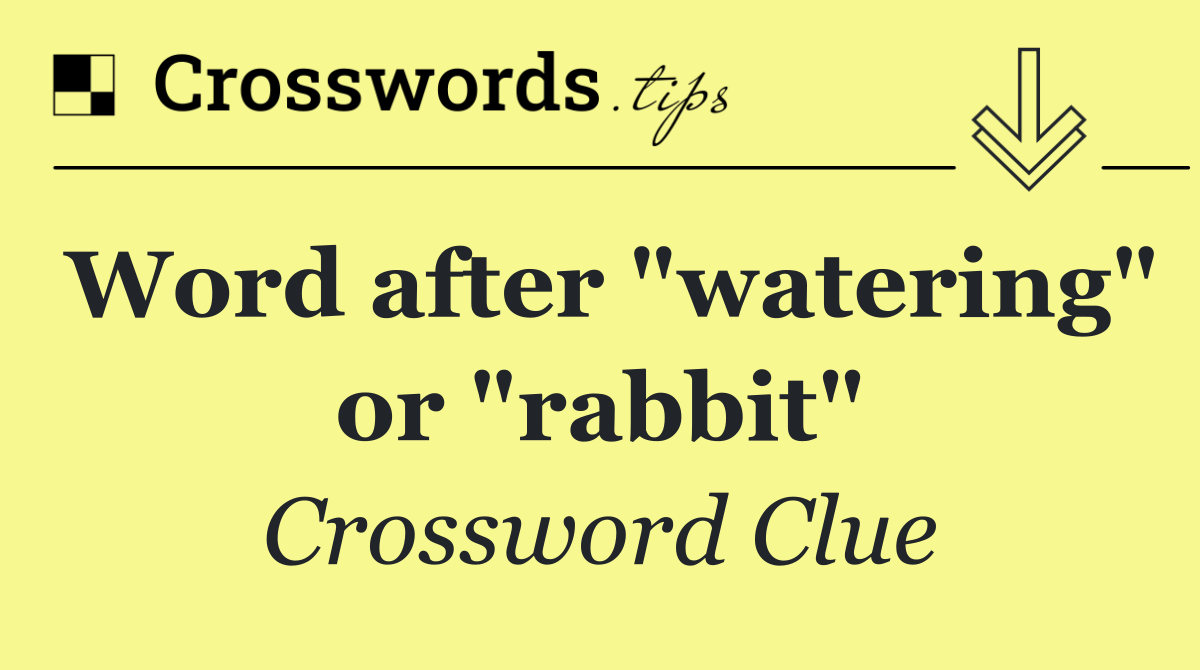 Word after "watering" or "rabbit"
