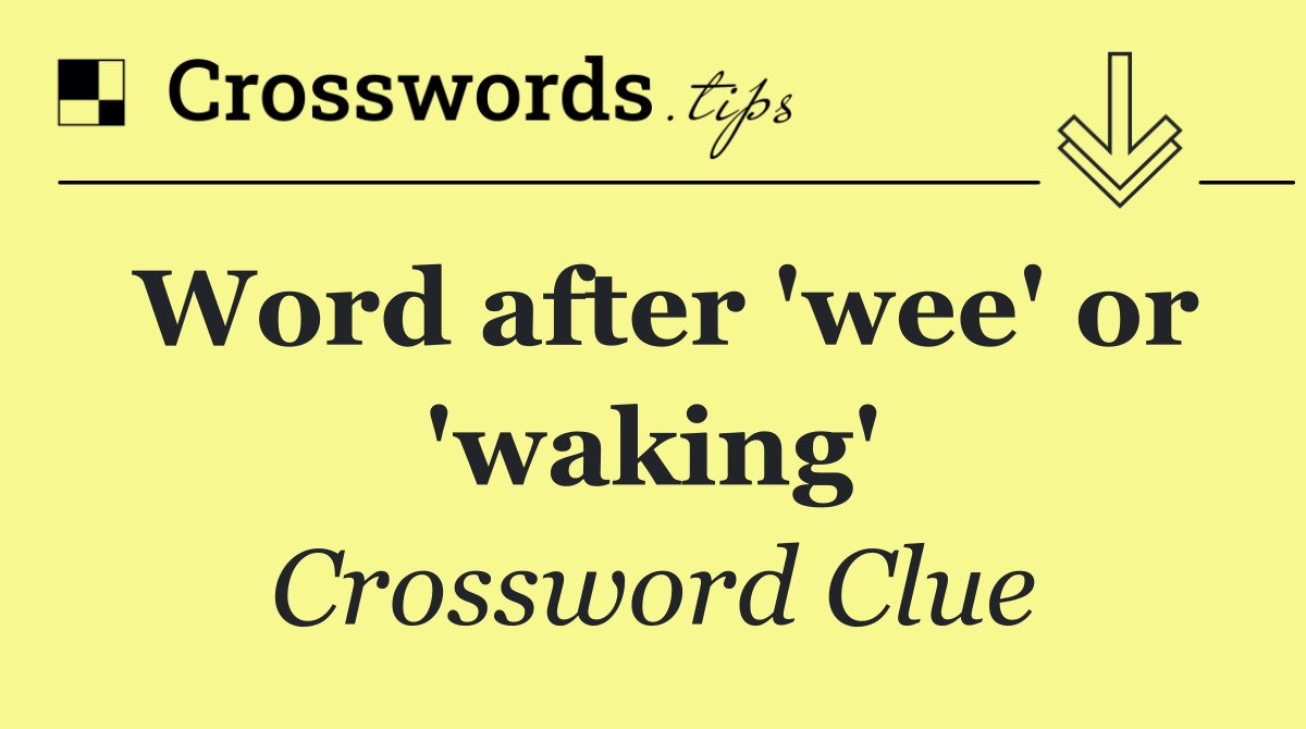 Word after 'wee' or 'waking'