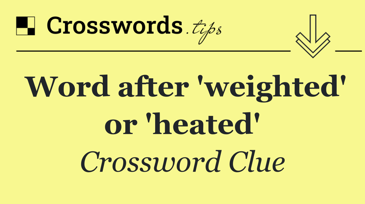 Word after 'weighted' or 'heated'