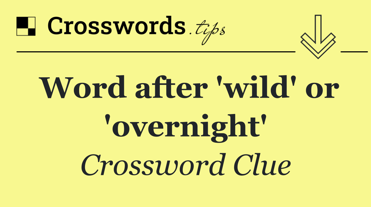 Word after 'wild' or 'overnight'