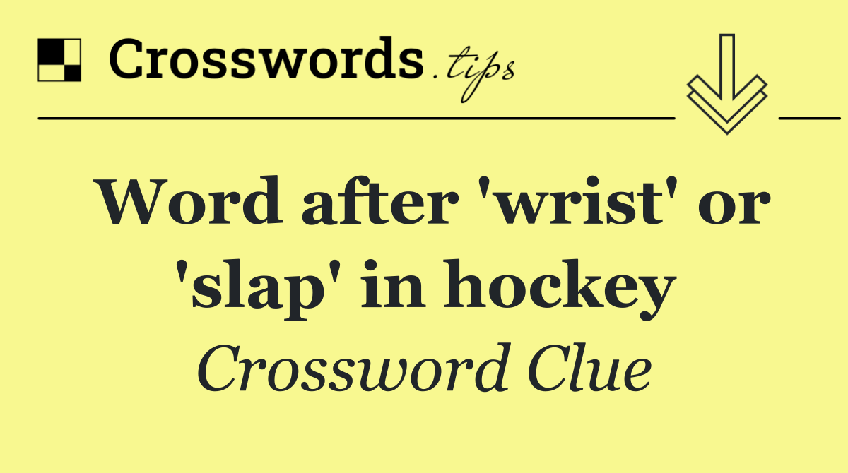 Word after 'wrist' or 'slap' in hockey