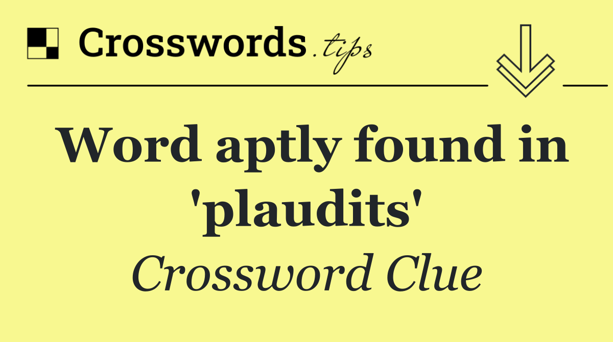 Word aptly found in 'plaudits'