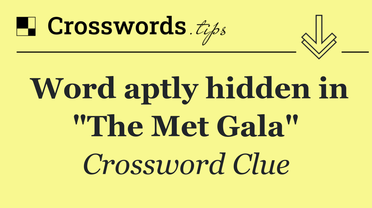 Word aptly hidden in "The Met Gala"
