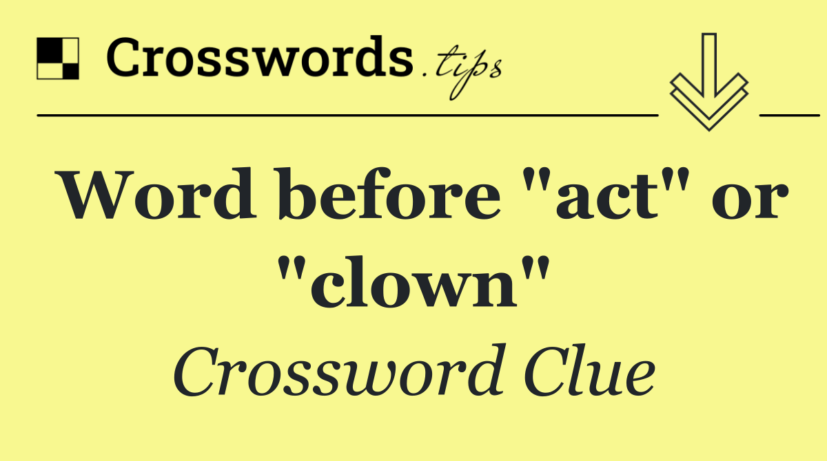 Word before "act" or "clown"