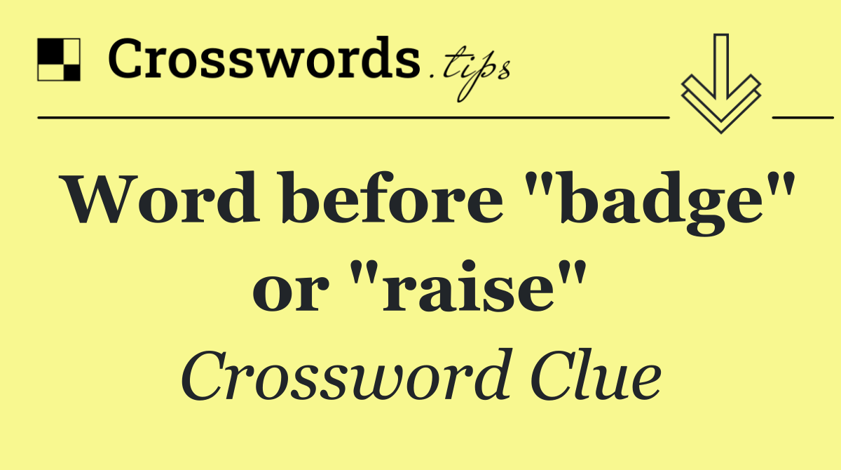 Word before "badge" or "raise"