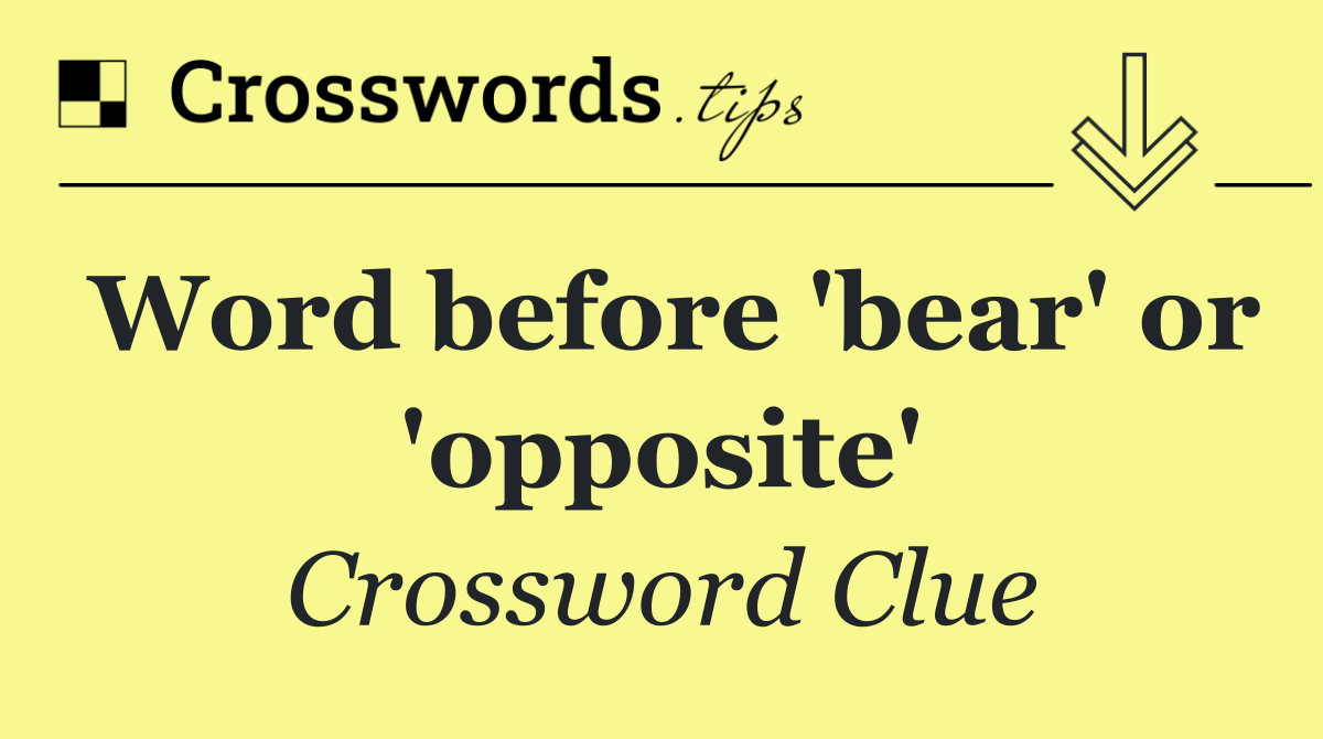 Word before 'bear' or 'opposite'