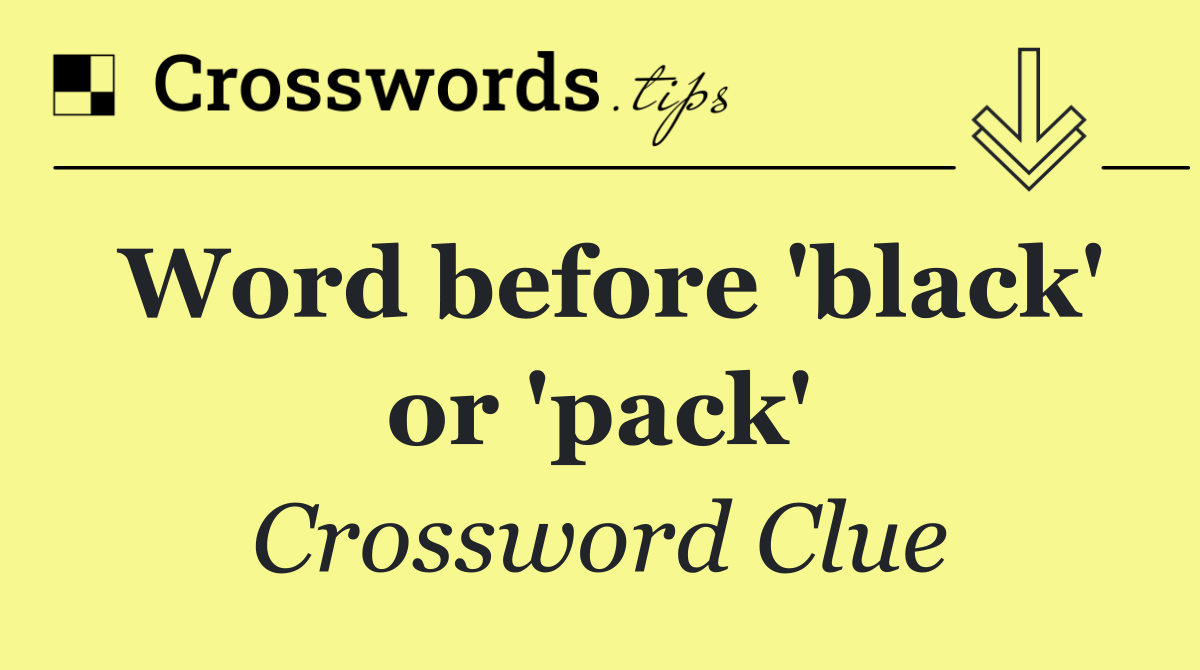 Word before 'black' or 'pack'