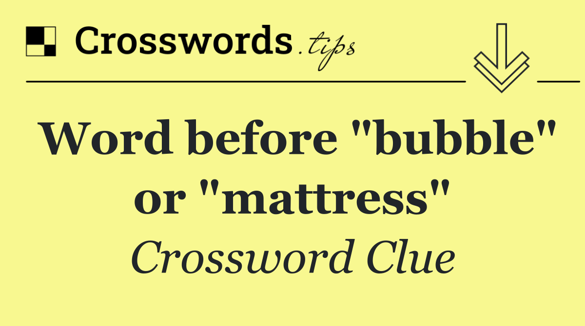 Word before "bubble" or "mattress"