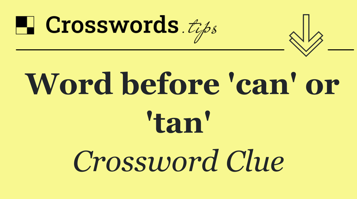 Word before 'can' or 'tan'