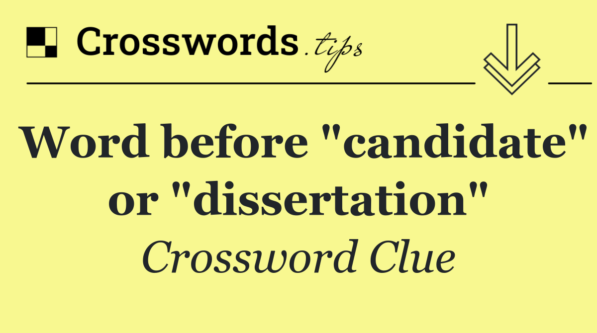 Word before "candidate" or "dissertation"