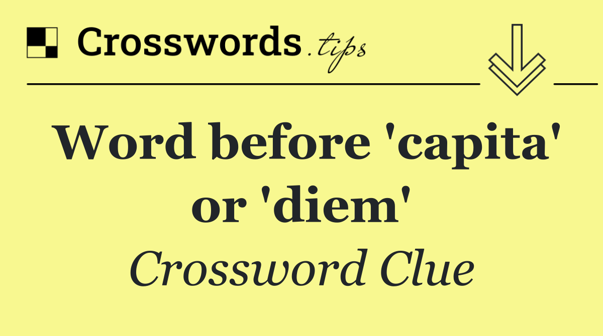 Word before 'capita' or 'diem'