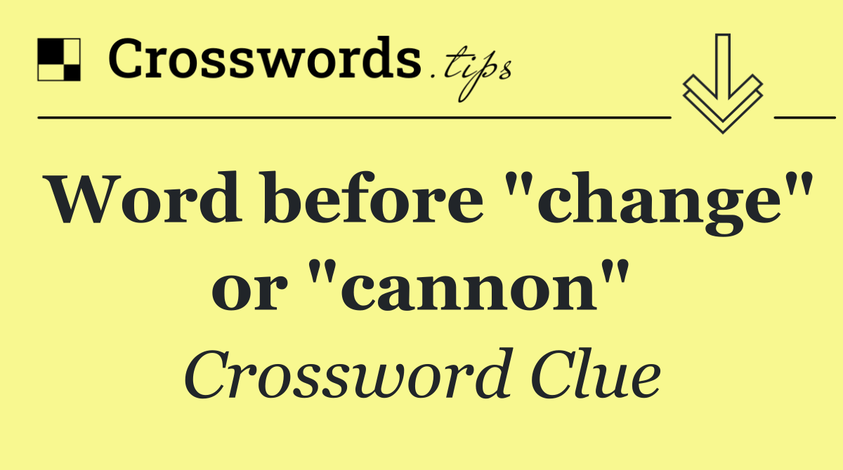Word before "change" or "cannon"