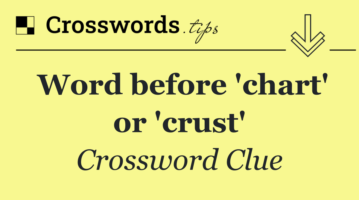 Word before 'chart' or 'crust'
