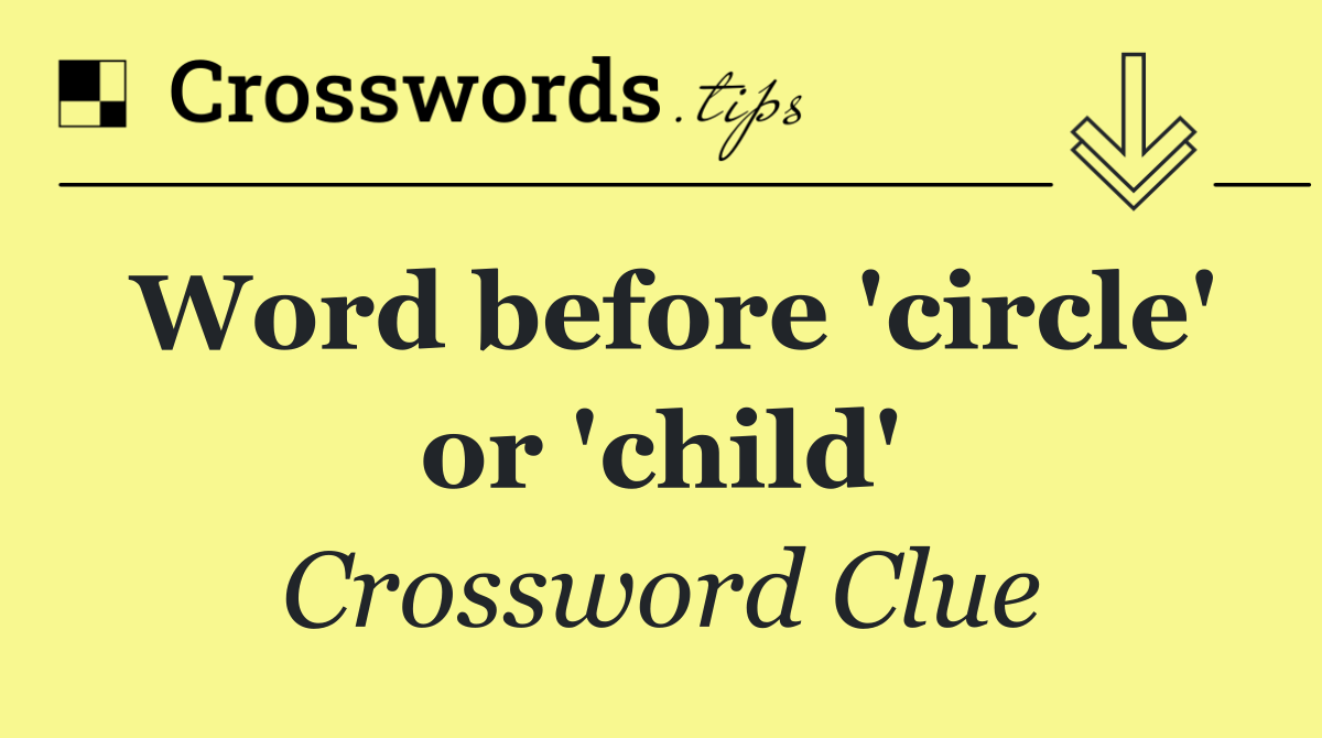 Word before 'circle' or 'child'