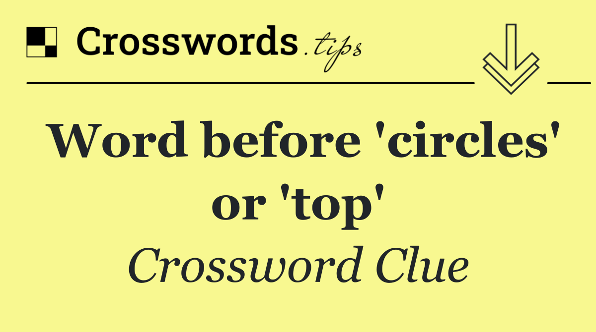 Word before 'circles' or 'top'