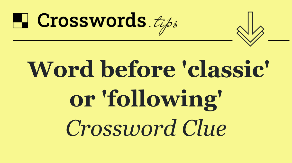 Word before 'classic' or 'following'