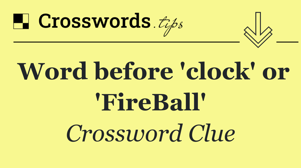 Word before 'clock' or 'FireBall'