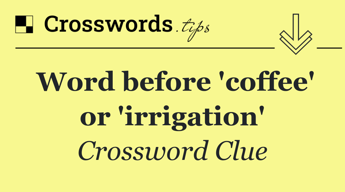 Word before 'coffee' or 'irrigation'