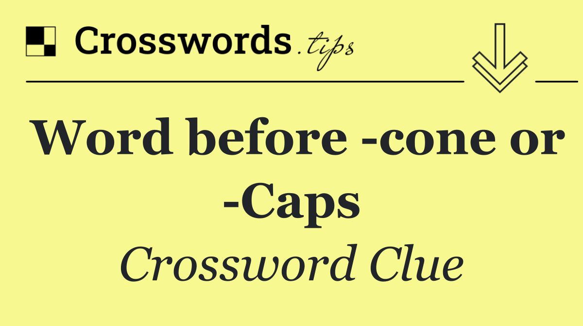 Word before  cone or  Caps