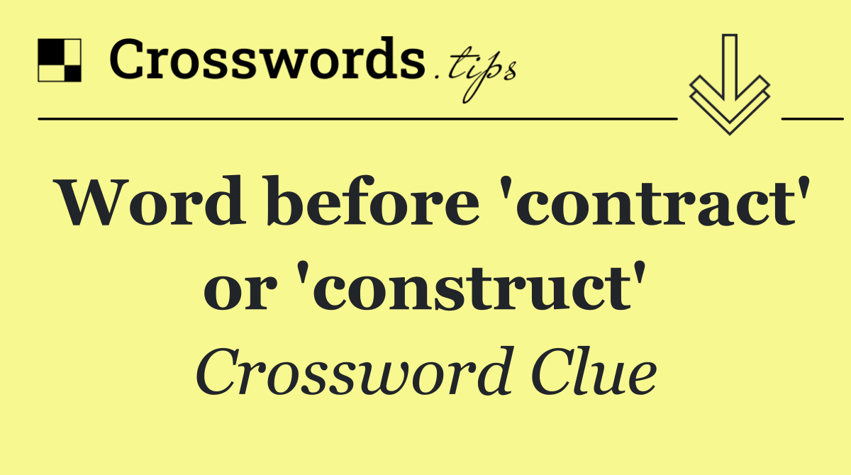Word before 'contract' or 'construct'