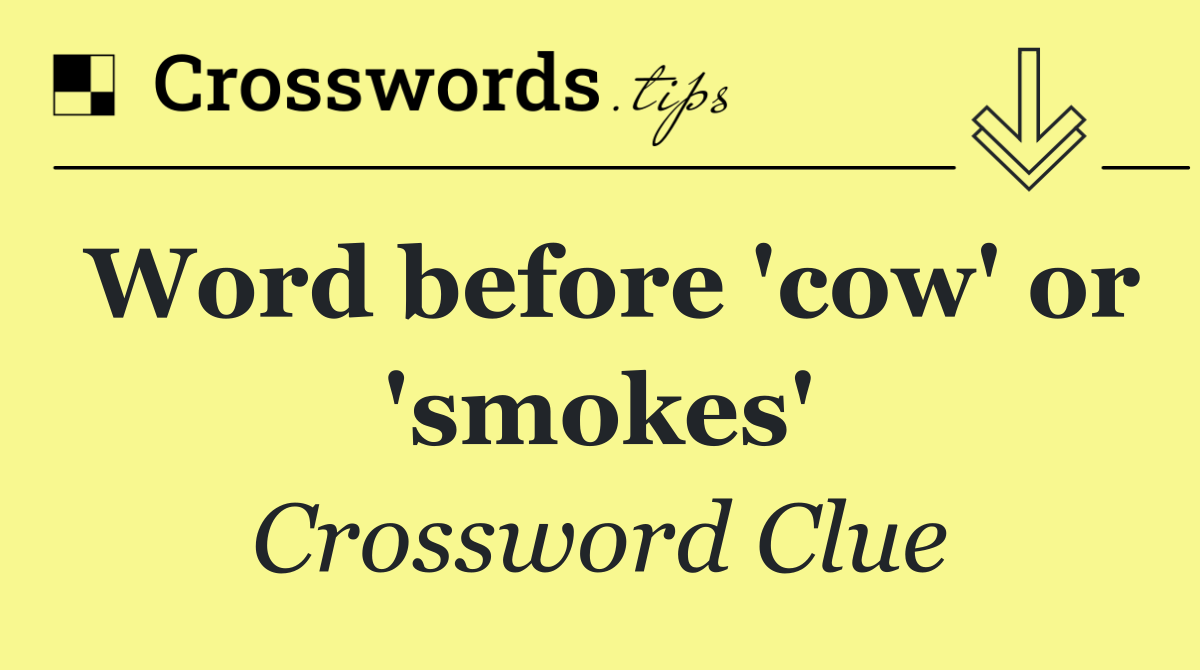 Word before 'cow' or 'smokes'