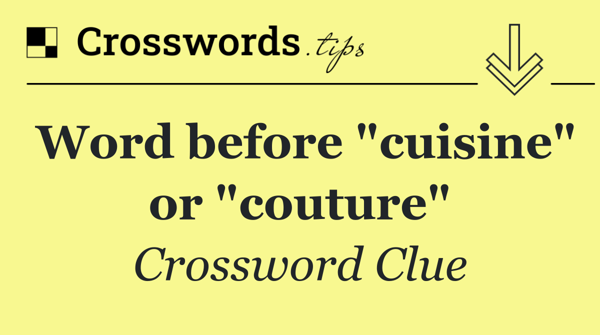 Word before "cuisine" or "couture"