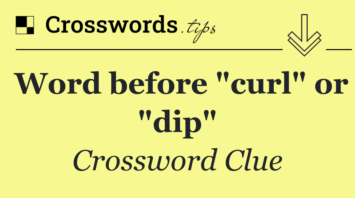 Word before "curl" or "dip"