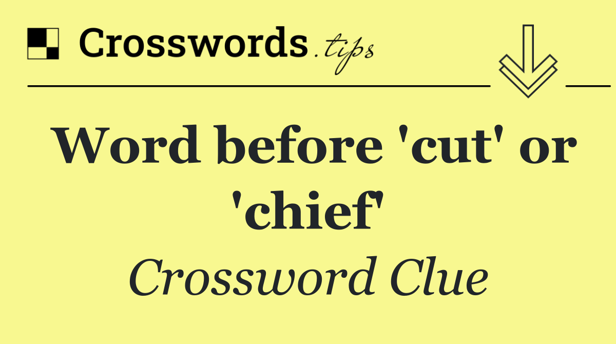 Word before 'cut' or 'chief'