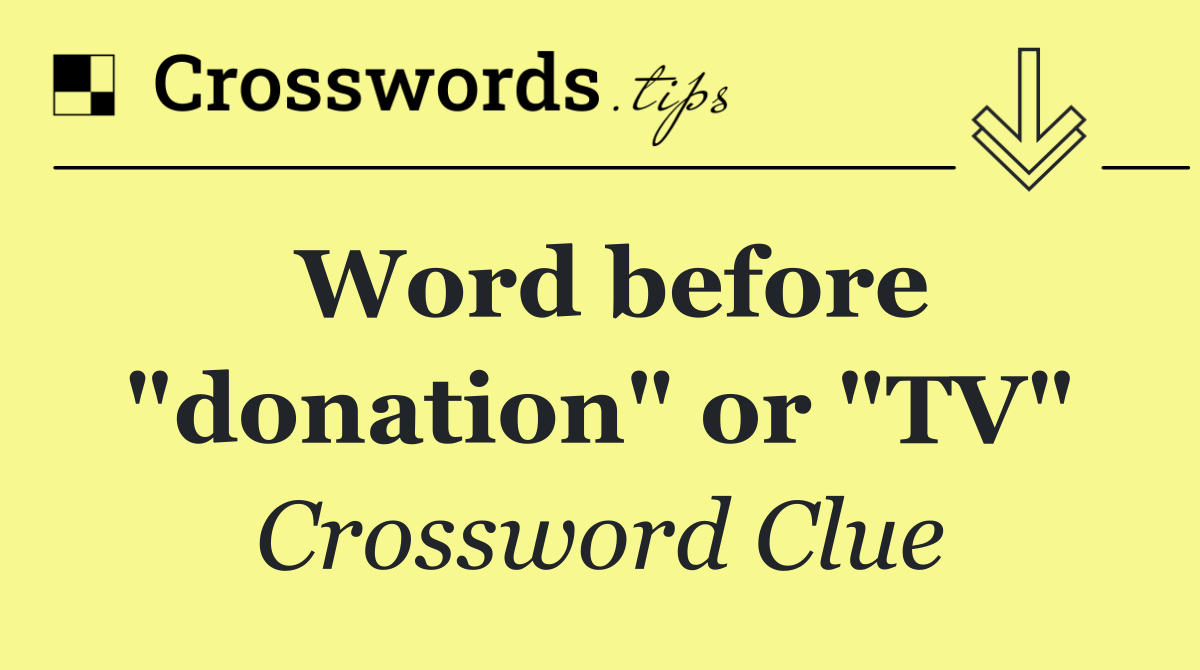 Word before "donation" or "TV"