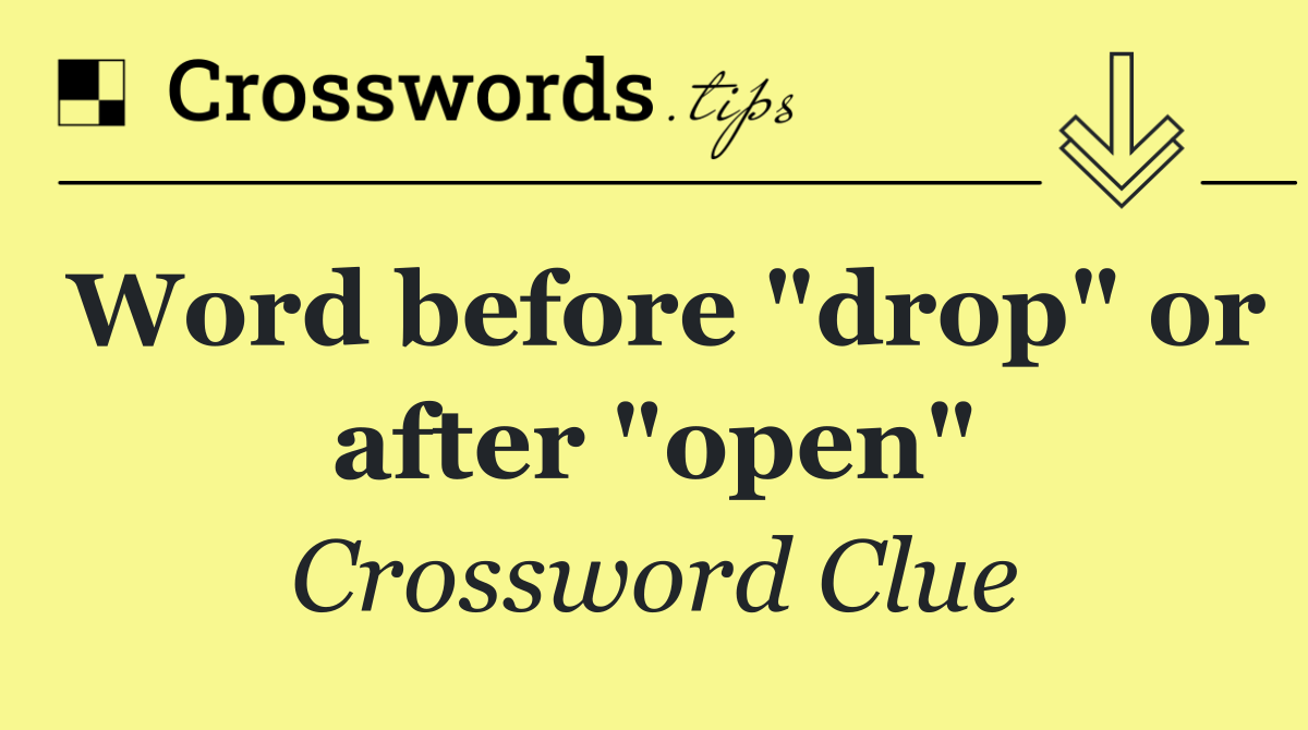 Word before "drop" or after "open"